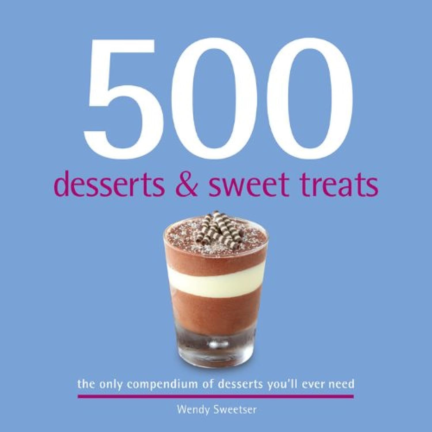 500 Desserts & Sweet Treats Hardcover – 1 Mar. 2012